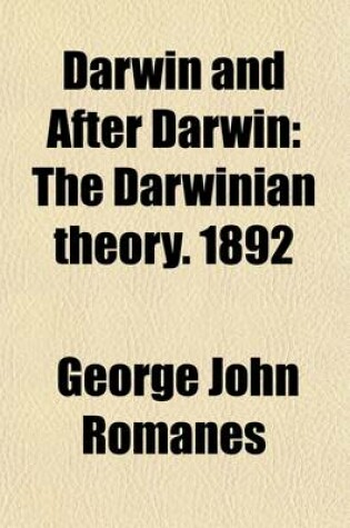 Cover of Darwin and After Darwin; The Darwinian Theory. 1892 Volume 1