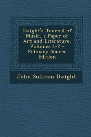 Cover of Dwight's Journal of Music, a Paper of Art and Literature, Volumes 1-2 - Primary Source Edition