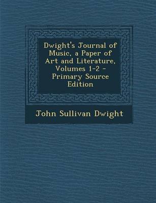 Book cover for Dwight's Journal of Music, a Paper of Art and Literature, Volumes 1-2 - Primary Source Edition