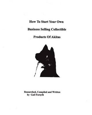 Book cover for How To Start Your Own Business Selling Collectible Products Of Akitas