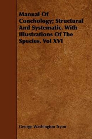 Cover of Manual Of Conchology; Structural And Systematic. With Illustrations Of The Species. Vol XVI
