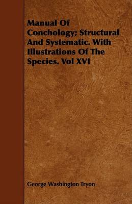 Book cover for Manual Of Conchology; Structural And Systematic. With Illustrations Of The Species. Vol XVI