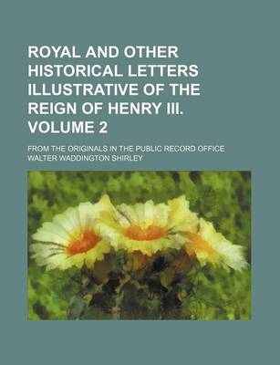 Book cover for Royal and Other Historical Letters Illustrative of the Reign of Henry III. Volume 2; From the Originals in the Public Record Office