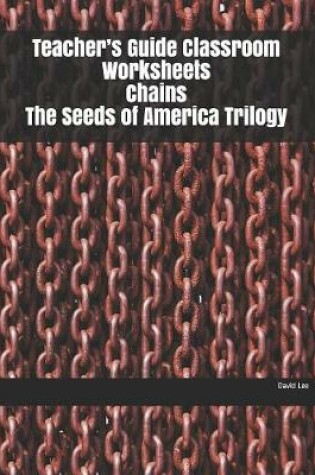 Cover of Teacher's Guide Classroom Worksheets Chains The Seeds of America Trilogy