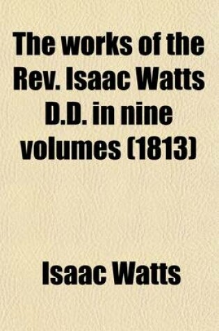Cover of The Works of the REV. Isaac Watts D.D. in Nine Volumes (Volume 5)