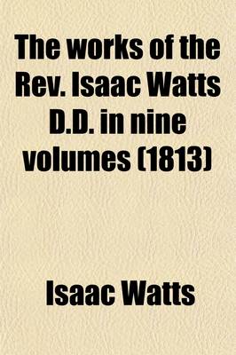 Book cover for The Works of the REV. Isaac Watts D.D. in Nine Volumes (Volume 5)