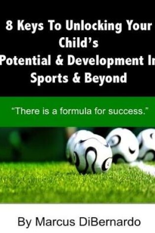 Cover of 8 Keys To Unlocking Your Child's Potential & Development In Sports & Beyond