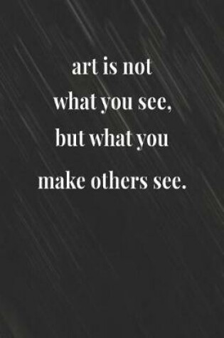 Cover of Art Is Not What You See But What You Make Others See