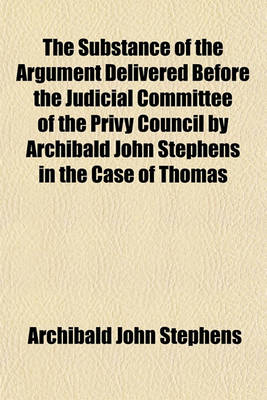 Book cover for The Substance of the Argument Delivered Before the Judicial Committee of the Privy Council by Archibald John Stephens in the Case of Thomas Byard Sheppard, Against William James Early Bennett. with an Appendix Containing Their Lordships'