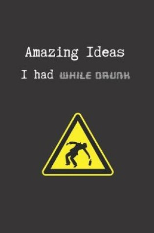 Cover of Amazing Ideas I Had While Drunk