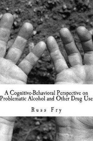 Cover of A Cognitive-Behavioral Perspective on Problematic Alcohol and Other Drug Use