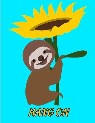 Book cover for Hang On Smiling Sloth Sunflower Notebook Journal 150 College Ruled Pages 8.5 X 11