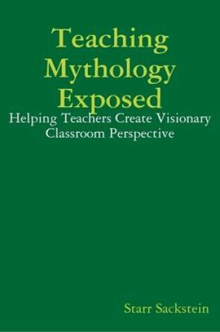 Cover of Teaching Mythology Exposed: Helping Teachers Create Visionary Classroom Perspective