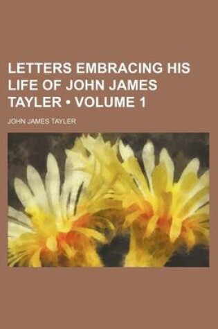 Cover of Letters Embracing His Life of John James Tayler (Volume 1)