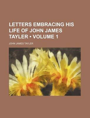 Book cover for Letters Embracing His Life of John James Tayler (Volume 1)