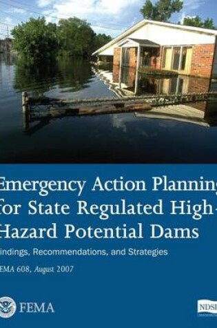 Cover of Emergency Action Planning for State Regulated High-Hazard Potential Dams - Findings, Recommendations, and Strategies (FEMA 608 / August 2007)