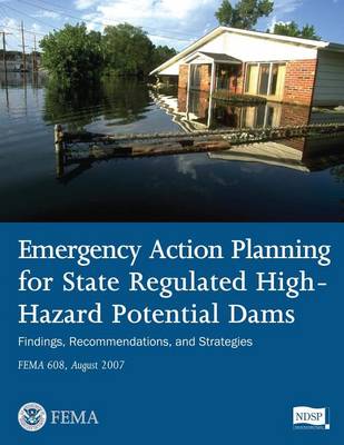 Book cover for Emergency Action Planning for State Regulated High-Hazard Potential Dams - Findings, Recommendations, and Strategies (FEMA 608 / August 2007)