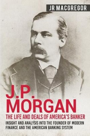 Cover of J.P. Morgan - The Life and Deals of America's Banker