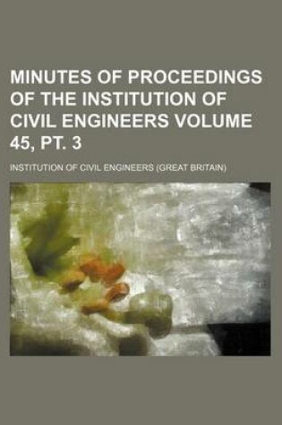 Cover of Minutes of Proceedings of the Institution of Civil Engineers Volume 45, PT. 3