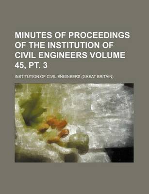 Book cover for Minutes of Proceedings of the Institution of Civil Engineers Volume 45, PT. 3