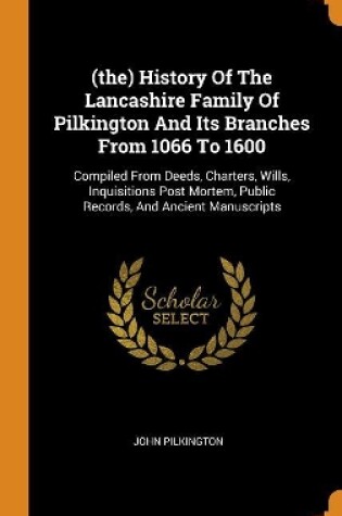 Cover of (the) History of the Lancashire Family of Pilkington and Its Branches from 1066 to 1600