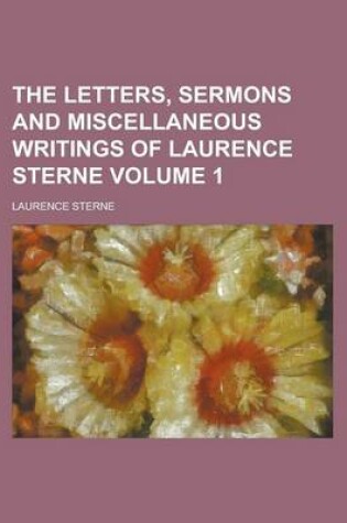 Cover of The Letters, Sermons and Miscellaneous Writings of Laurence Sterne Volume 1
