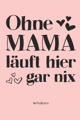 Book cover for Ohne Mama lauft hier gar nix - Notizbuch