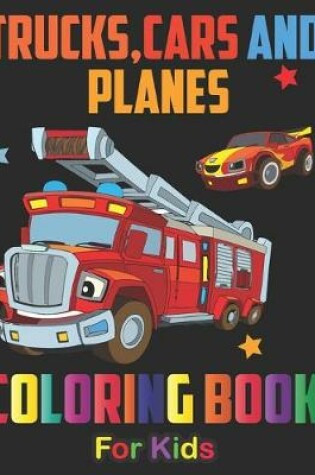 Cover of Trucks, Planes and Cars Coloring Book For Kids