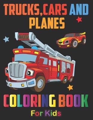 Book cover for Trucks, Planes and Cars Coloring Book For Kids