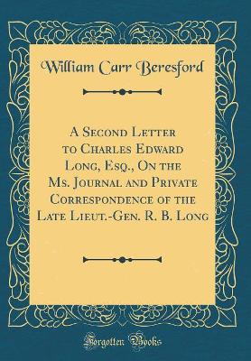 Book cover for A Second Letter to Charles Edward Long, Esq., on the Ms. Journal and Private Correspondence of the Late Lieut.-Gen. R. B. Long (Classic Reprint)