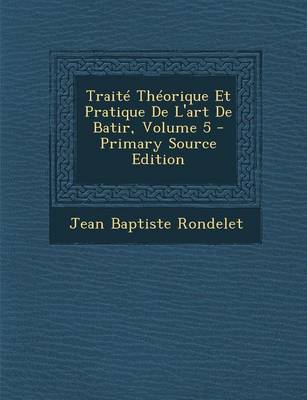 Book cover for Traite Theorique Et Pratique de L'Art de Batir, Volume 5 - Primary Source Edition