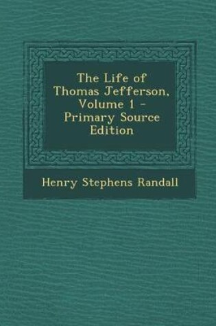 Cover of The Life of Thomas Jefferson, Volume 1 - Primary Source Edition