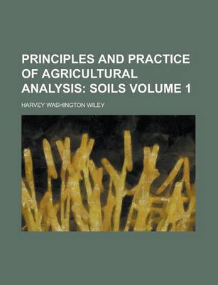 Book cover for Principles and Practice of Agricultural Analysis Volume 1; Soils