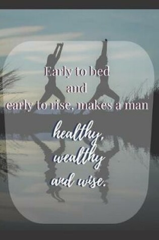 Cover of Early to bed and early to rise makes a man Healthy Wealthy and Wise