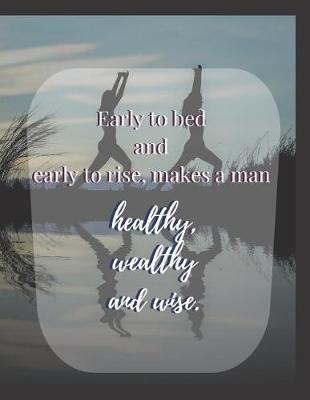 Book cover for Early to bed and early to rise makes a man Healthy Wealthy and Wise