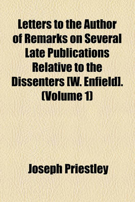 Book cover for Letters to the Author of Remarks on Several Late Publications Relative to the Dissenters [W. Enfield]. (Volume 1)