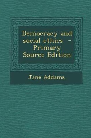 Cover of Democracy and Social Ethics - Primary Source Edition