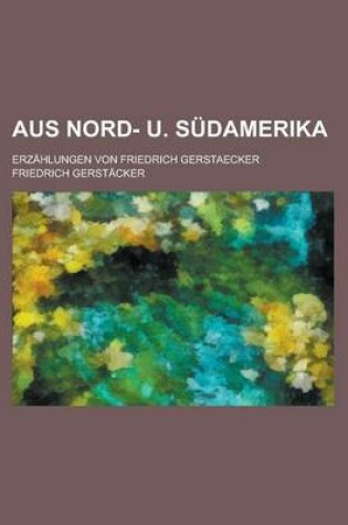 Cover of Aus Nord- U. Sudamerika; Erzahlungen Von Friedrich Gerstaecker