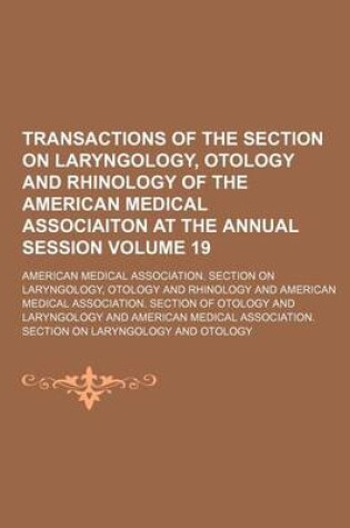 Cover of Transactions of the Section on Laryngology, Otology and Rhinology of the American Medical Associaiton at the Annual Session Volume 19