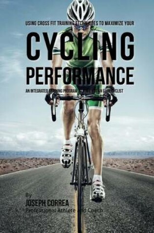 Cover of Using Cross Fit Training Techniques to Maximize Your Cycling Performance