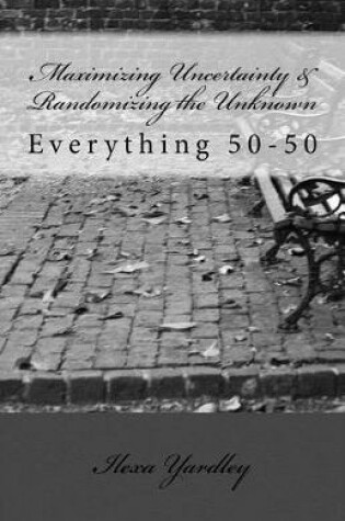 Cover of Maximizing Uncertainty & Randomizing the Unknown