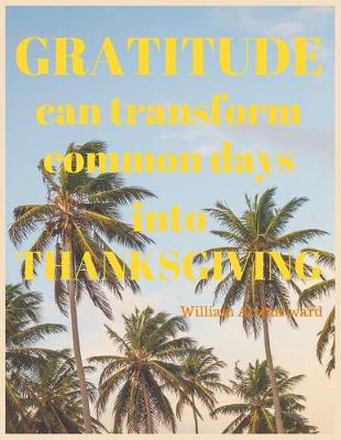 Book cover for GRATITUDE can transform common days into THANKSGIVING William Arthur ward