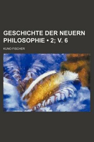 Cover of Geschichte Der Neuern Philosophie (2; V. 6)
