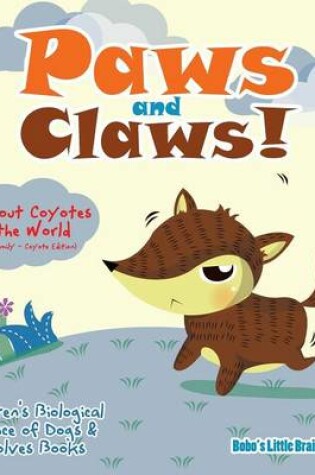 Cover of Paws and Claws! - All about Coyotes of the World (Canids Family - Coyote Edition) - Children's Biological Science of Dogs & Wolves Books