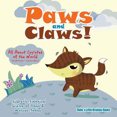 Cover of Paws and Claws! - All about Coyotes of the World (Canids Family - Coyote Edition) - Children's Biological Science of Dogs & Wolves Books