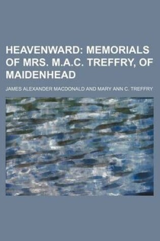 Cover of Heavenward; Memorials of Mrs. M.A.C. Treffry, of Maidenhead