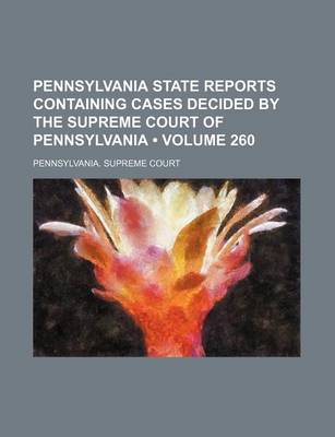 Book cover for Pennsylvania State Reports Containing Cases Decided by the Supreme Court of Pennsylvania (Volume 260 )