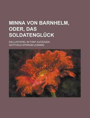 Book cover for Minna Von Barnhelm, Oder, Das Soldatengluck; Ein Lustspiel in Funf Aufzugen