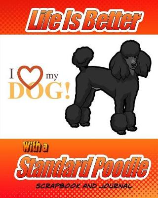 Book cover for Life Is Better With A Standard Poodle Scrapbook and Journal