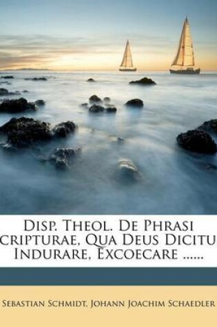 Cover of Disp. Theol. de Phrasi Scripturae, Qua Deus Dicitur Indurare, Excoecare ......